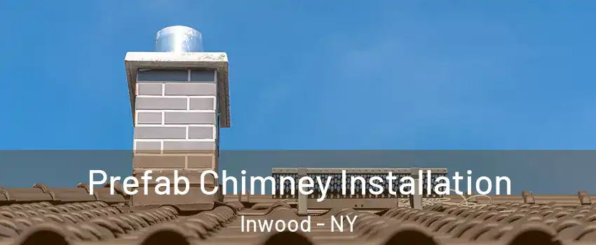 Prefab Chimney Installation Inwood - NY