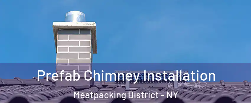 Prefab Chimney Installation Meatpacking District - NY