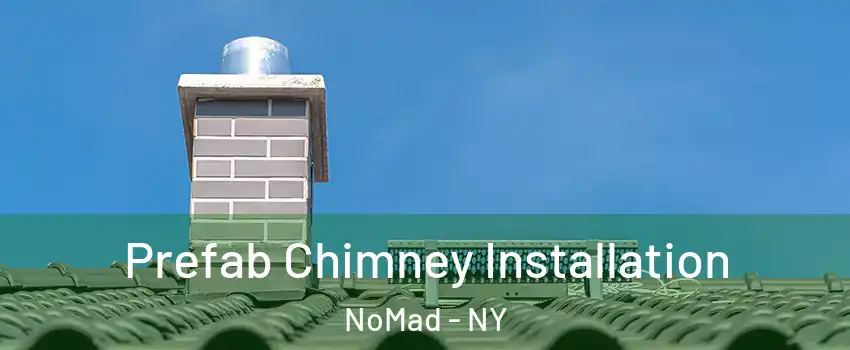 Prefab Chimney Installation NoMad - NY
