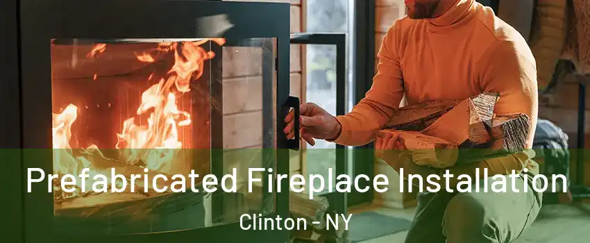 Prefabricated Fireplace Installation Clinton - NY