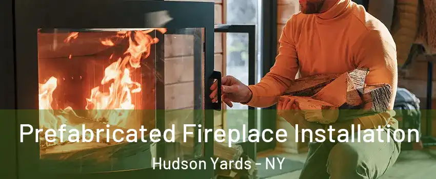 Prefabricated Fireplace Installation Hudson Yards - NY
