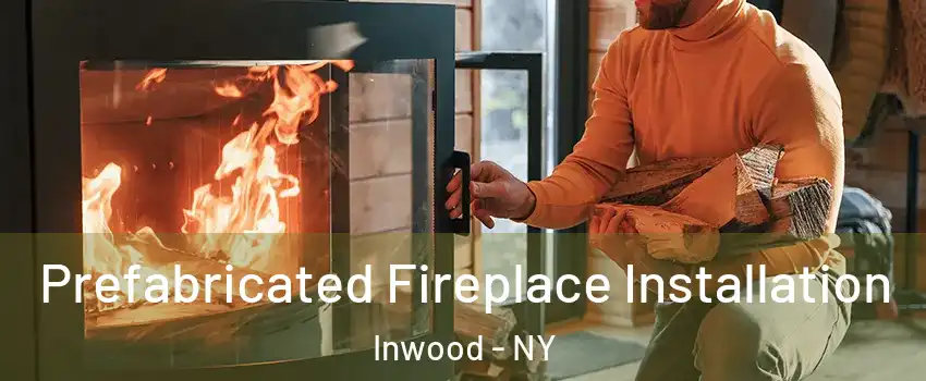 Prefabricated Fireplace Installation Inwood - NY