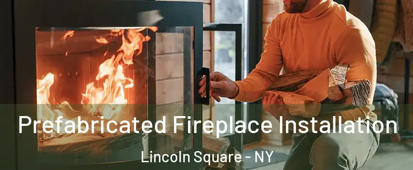Prefabricated Fireplace Installation Lincoln Square - NY