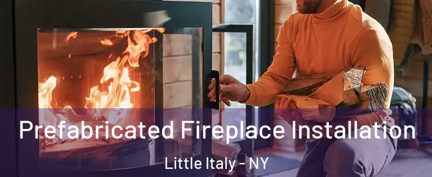 Prefabricated Fireplace Installation Little Italy - NY