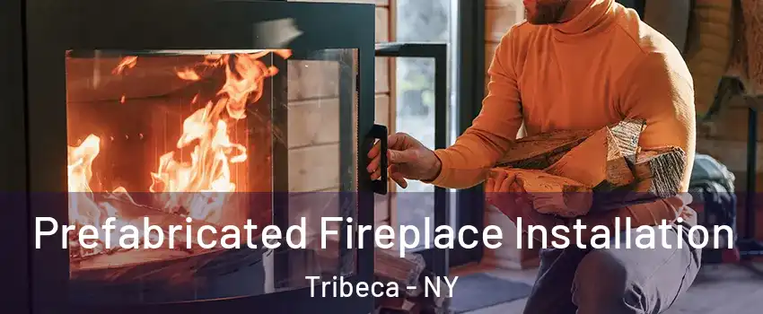 Prefabricated Fireplace Installation Tribeca - NY