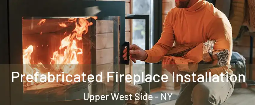 Prefabricated Fireplace Installation Upper West Side - NY