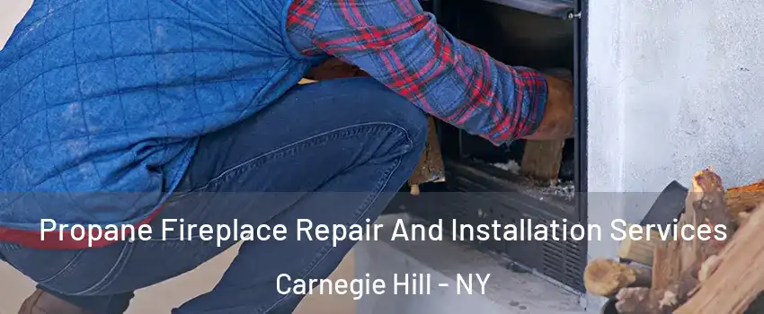 Propane Fireplace Repair And Installation Services Carnegie Hill - NY