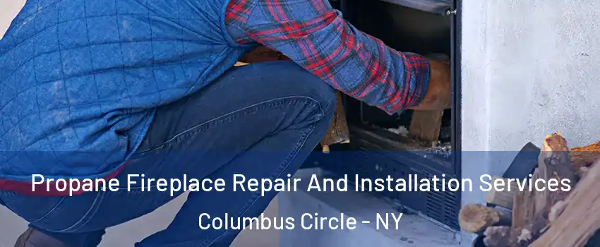 Propane Fireplace Repair And Installation Services Columbus Circle - NY