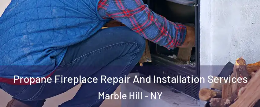 Propane Fireplace Repair And Installation Services Marble Hill - NY