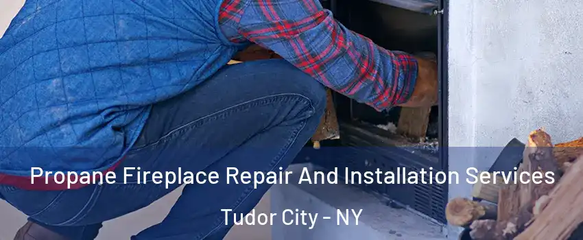 Propane Fireplace Repair And Installation Services Tudor City - NY