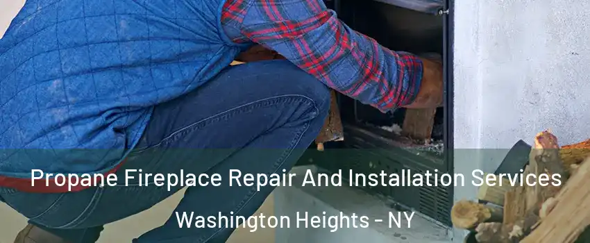 Propane Fireplace Repair And Installation Services Washington Heights - NY