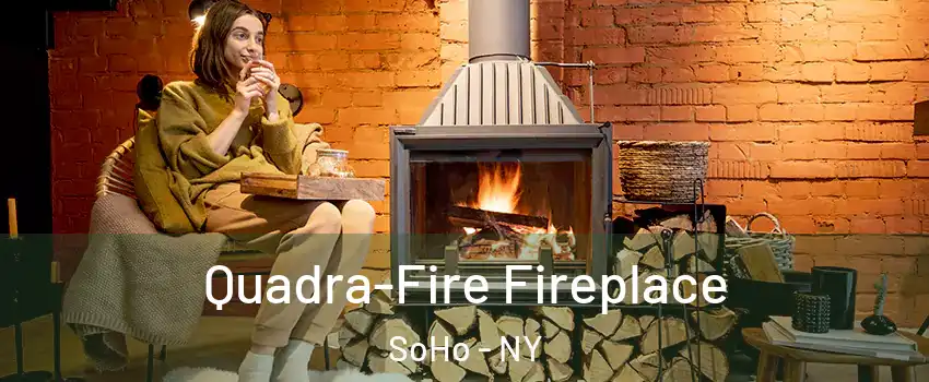 Quadra-Fire Fireplace SoHo - NY