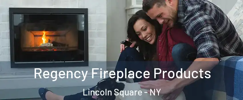 Regency Fireplace Products Lincoln Square - NY