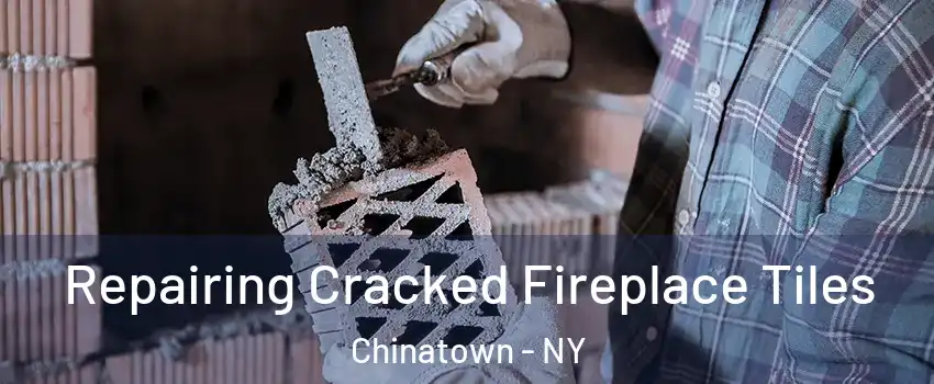 Repairing Cracked Fireplace Tiles Chinatown - NY