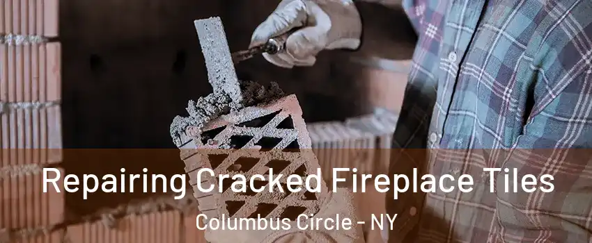 Repairing Cracked Fireplace Tiles Columbus Circle - NY