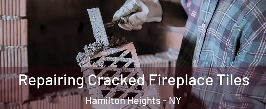 Repairing Cracked Fireplace Tiles Hamilton Heights - NY