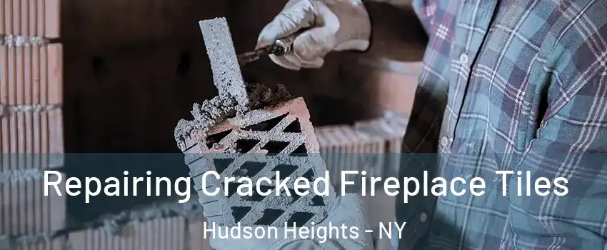 Repairing Cracked Fireplace Tiles Hudson Heights - NY