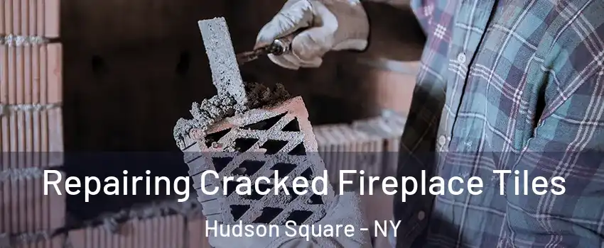 Repairing Cracked Fireplace Tiles Hudson Square - NY