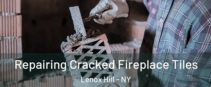 Repairing Cracked Fireplace Tiles Lenox Hill - NY