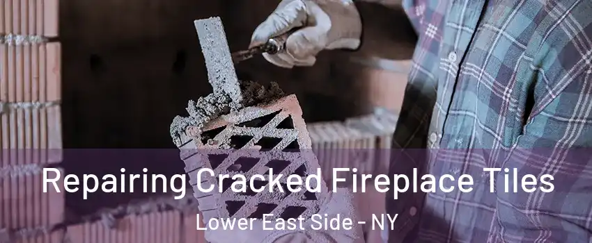 Repairing Cracked Fireplace Tiles Lower East Side - NY