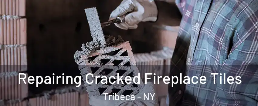 Repairing Cracked Fireplace Tiles Tribeca - NY