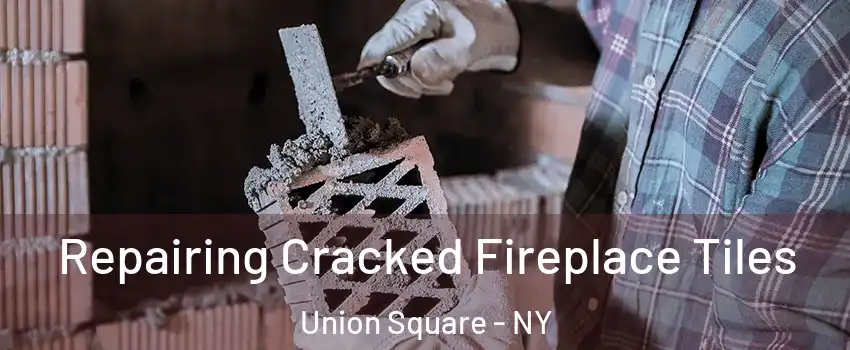 Repairing Cracked Fireplace Tiles Union Square - NY