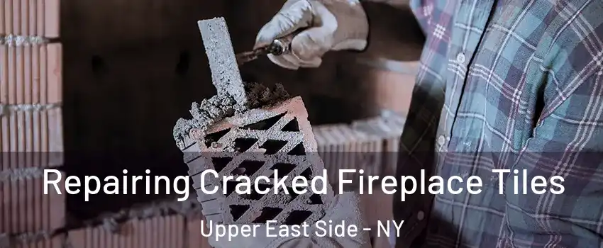 Repairing Cracked Fireplace Tiles Upper East Side - NY