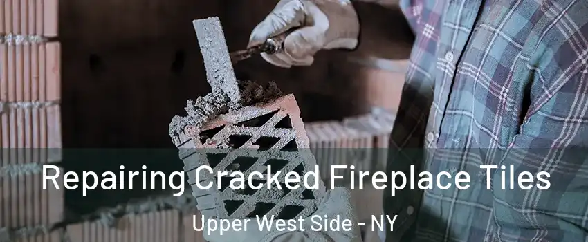 Repairing Cracked Fireplace Tiles Upper West Side - NY