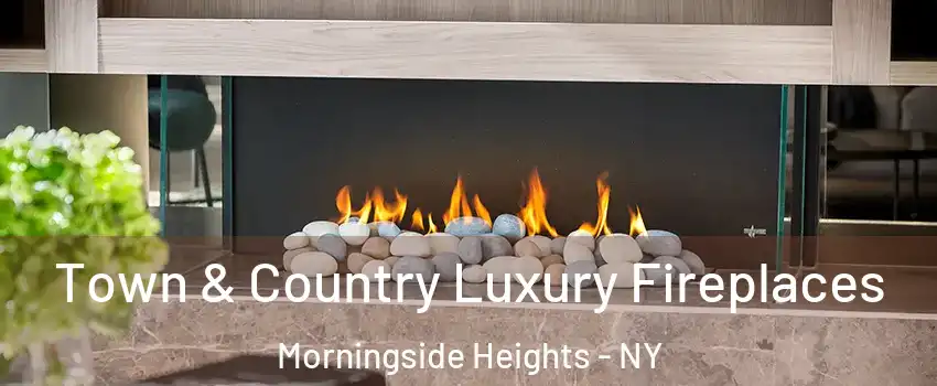 Town & Country Luxury Fireplaces Morningside Heights - NY