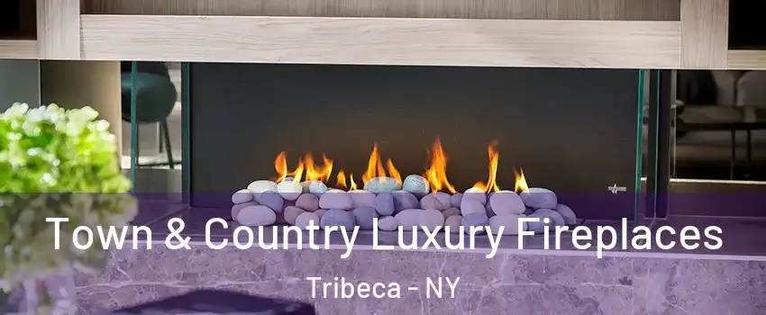 Town & Country Luxury Fireplaces Tribeca - NY