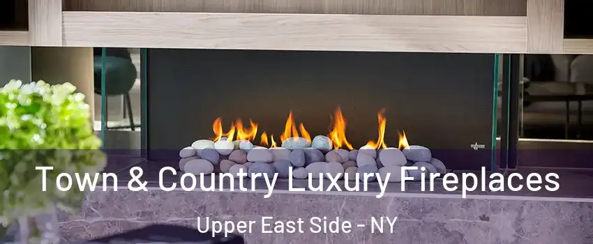 Town & Country Luxury Fireplaces Upper East Side - NY