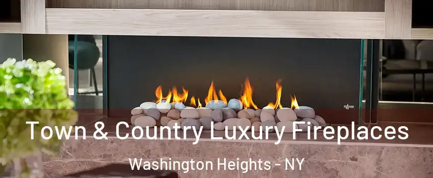 Town & Country Luxury Fireplaces Washington Heights - NY
