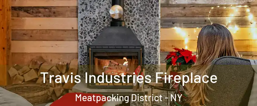 Travis Industries Fireplace Meatpacking District - NY