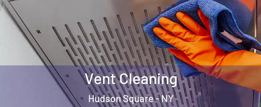 Vent Cleaning Hudson Square - NY