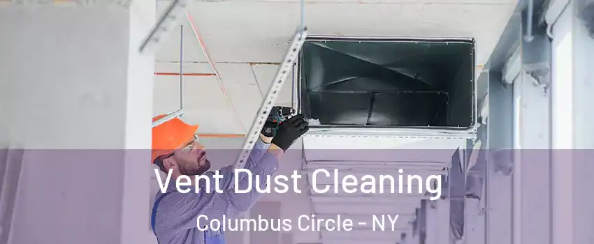 Vent Dust Cleaning Columbus Circle - NY