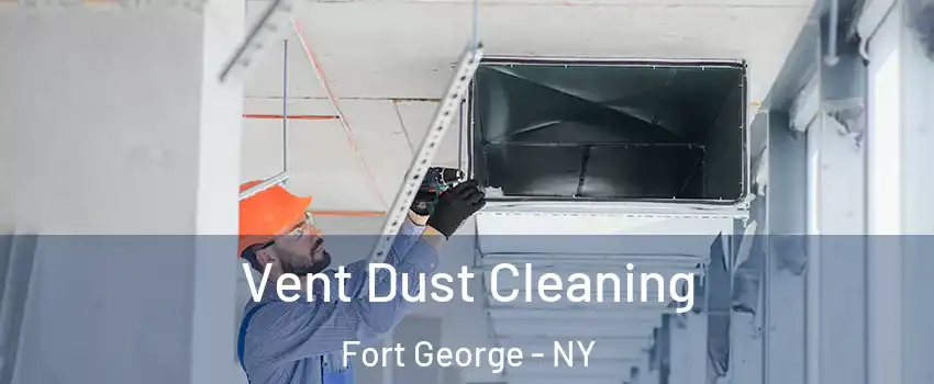 Vent Dust Cleaning Fort George - NY