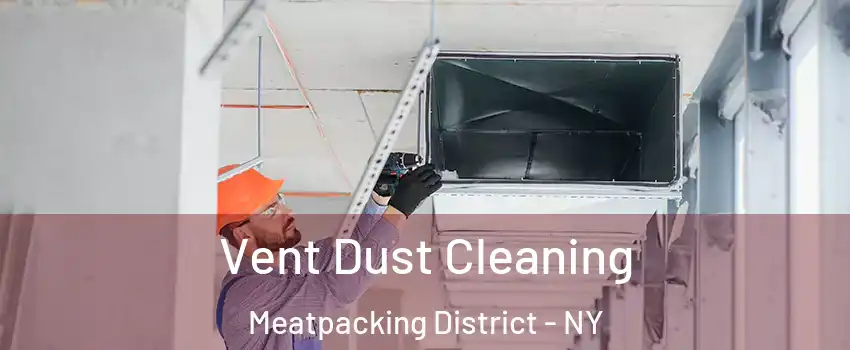 Vent Dust Cleaning Meatpacking District - NY