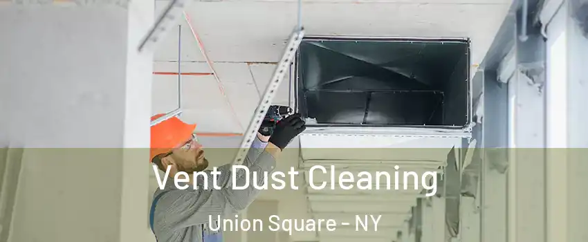 Vent Dust Cleaning Union Square - NY