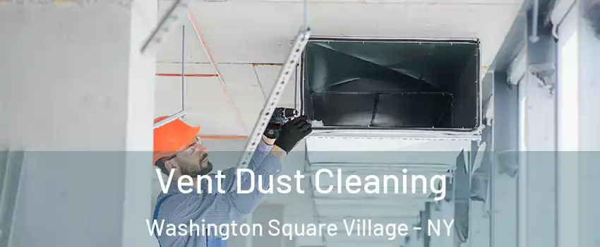 Vent Dust Cleaning Washington Square Village - NY