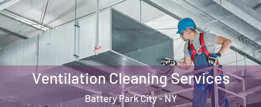 Ventilation Cleaning Services Battery Park City - NY