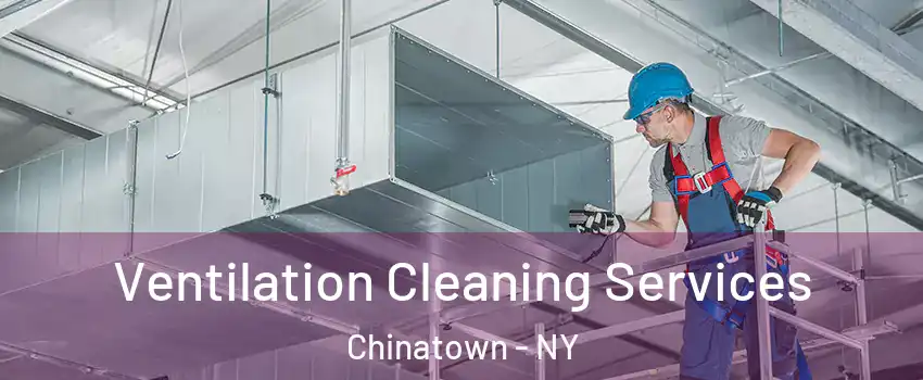 Ventilation Cleaning Services Chinatown - NY