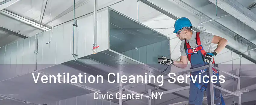Ventilation Cleaning Services Civic Center - NY
