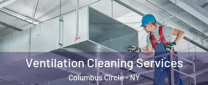 Ventilation Cleaning Services Columbus Circle - NY