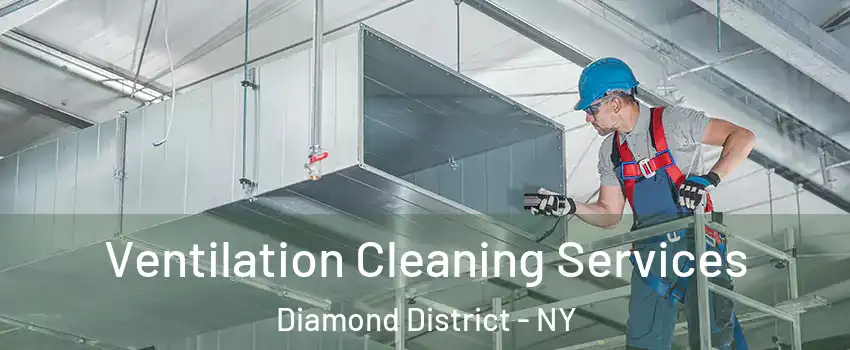 Ventilation Cleaning Services Diamond District - NY