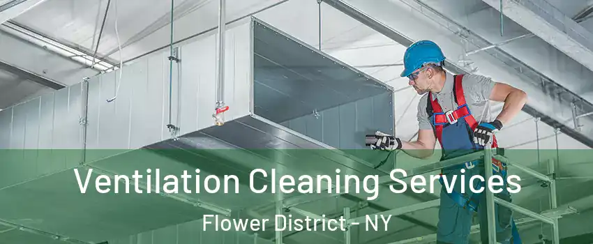 Ventilation Cleaning Services Flower District - NY