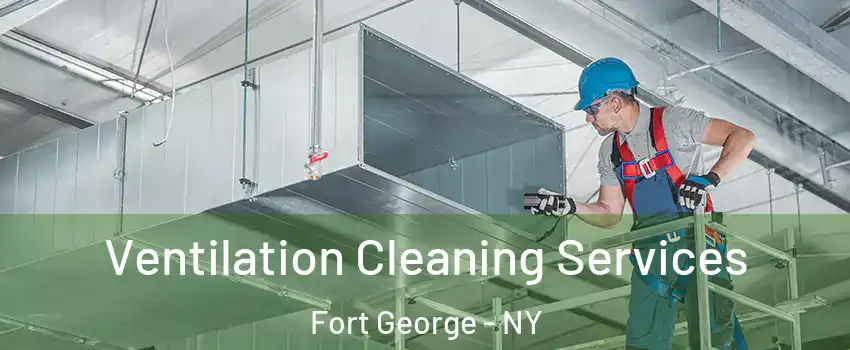 Ventilation Cleaning Services Fort George - NY