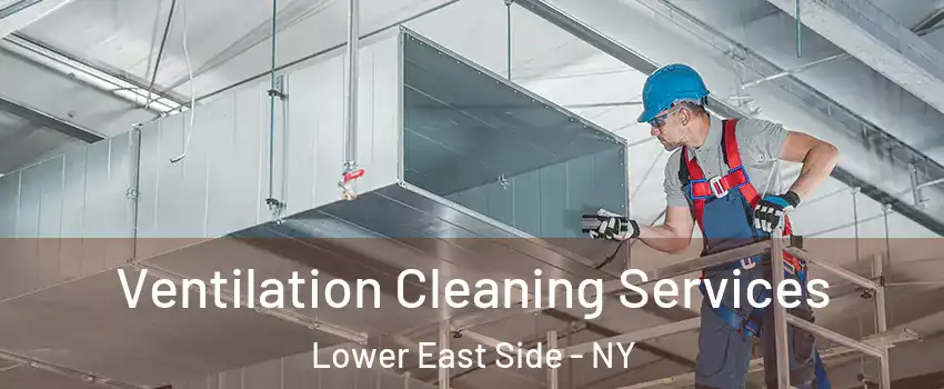 Ventilation Cleaning Services Lower East Side - NY