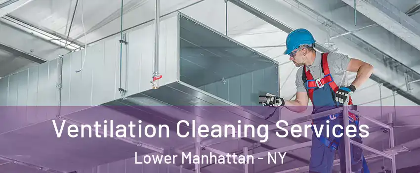 Ventilation Cleaning Services Lower Manhattan - NY