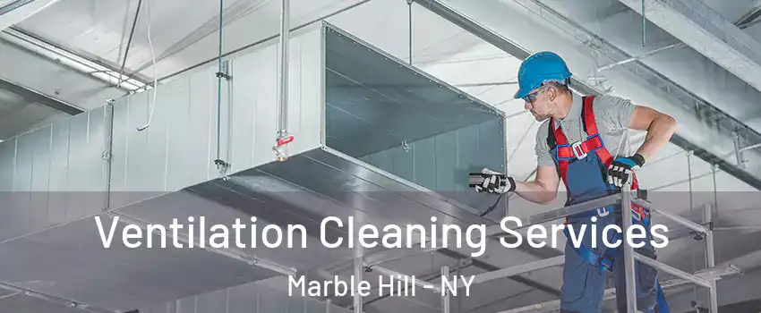 Ventilation Cleaning Services Marble Hill - NY