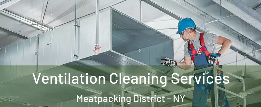 Ventilation Cleaning Services Meatpacking District - NY